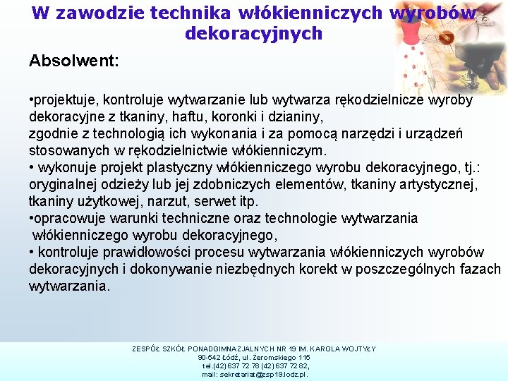W zawodzie technika włókienniczych wyrobów dekoracyjnych Absolwent: • projektuje, kontroluje wytwarzanie lub wytwarza rękodzielnicze