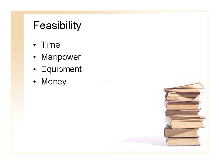 Feasibility • • Time Manpower Equipment Money 