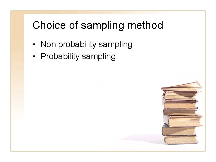 Choice of sampling method • Non probability sampling • Probability sampling 