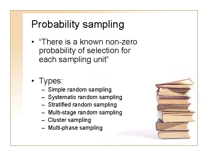 Probability sampling • “There is a known non-zero probability of selection for each sampling