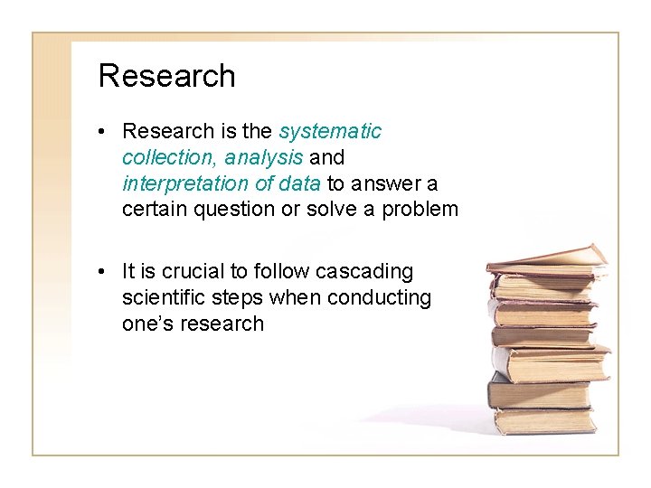Research • Research is the systematic collection, analysis and interpretation of data to answer