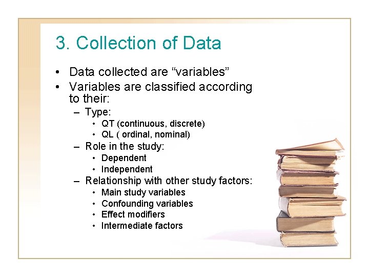3. Collection of Data • Data collected are “variables” • Variables are classified according
