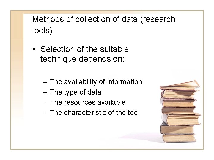 Methods of collection of data (research tools) • Selection of the suitable technique depends