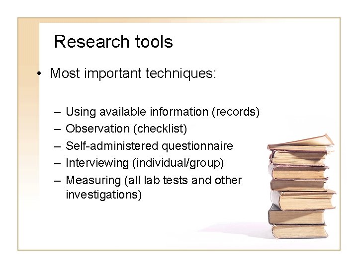 Research tools • Most important techniques: – – – Using available information (records) Observation