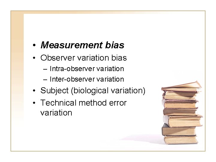  • Measurement bias • Observer variation bias – Intra-observer variation – Inter-observer variation