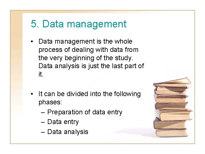 5. Data management • Data management is the whole process of dealing with data