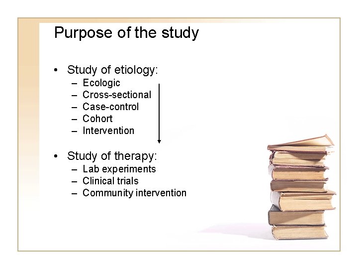 Purpose of the study • Study of etiology: – – – Ecologic Cross-sectional Case-control