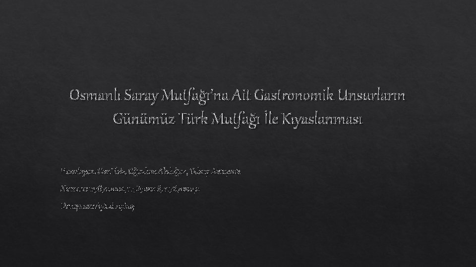 Osmanlı Saray Mutfağı’na Ait Gastronomik Unsurların Günümüz Türk Mutfağı İle Kıyaslanması Hazırlayan: Can Ekiz,