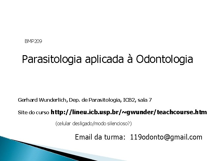 BMP 209 Parasitologia aplicada à Odontologia Gerhard Wunderlich, Dep. de Parasitologia, ICB 2, sala