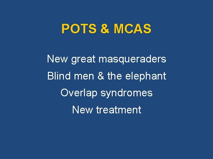 POTS & MCAS New great masqueraders Blind men & the elephant Overlap syndromes New