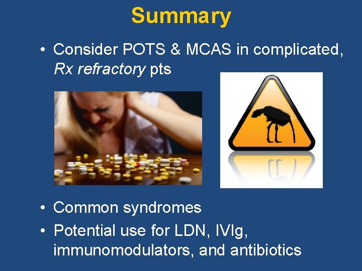 Summary • Consider POTS & MCAS in complicated, Rx refractory pts • Common syndromes