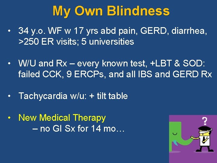 My Own Blindness • 34 y. o. WF w 17 yrs abd pain, GERD,
