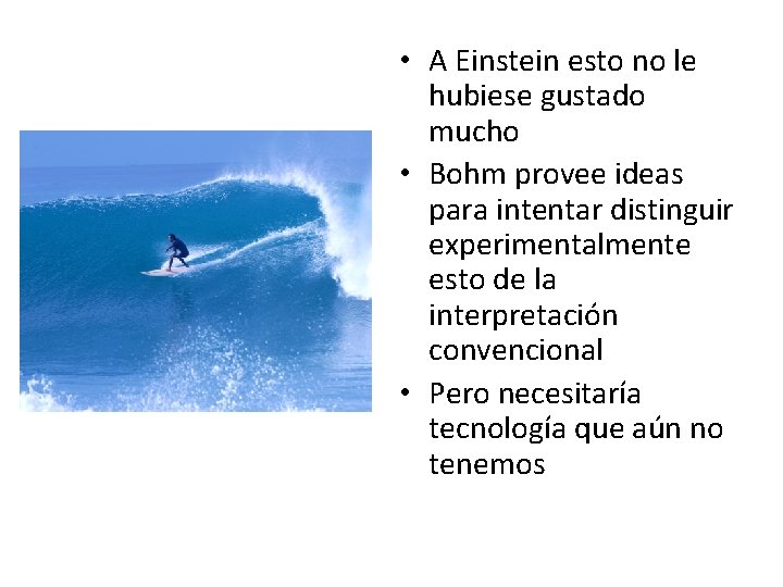  • A Einstein esto no le hubiese gustado mucho • Bohm provee ideas