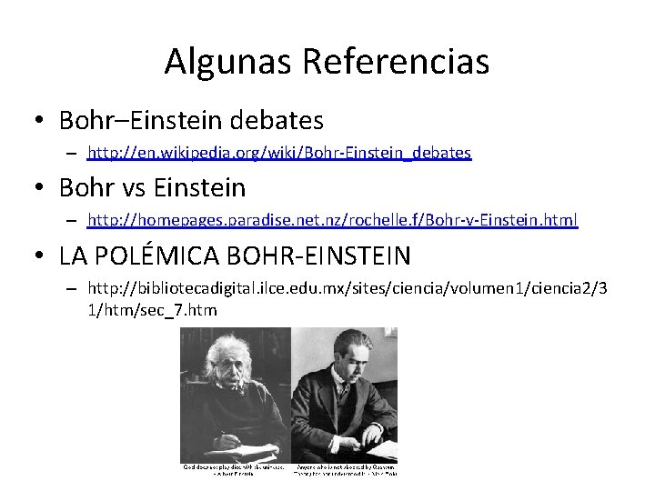 Algunas Referencias • Bohr–Einstein debates – http: //en. wikipedia. org/wiki/Bohr-Einstein_debates • Bohr vs Einstein