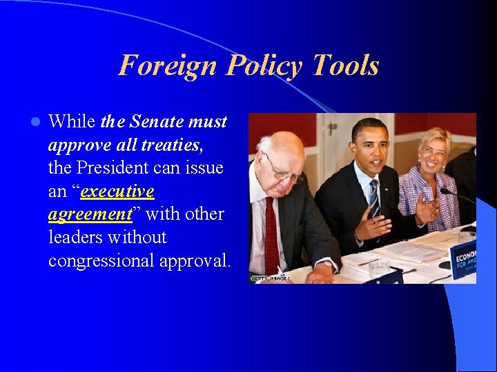 Foreign Policy Tools l While the Senate must approve all treaties, the President can