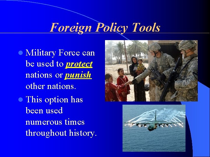 Foreign Policy Tools l Military Force can be used to protect nations or punish