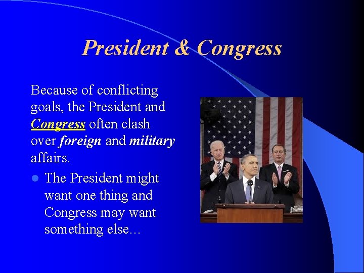 President & Congress Because of conflicting goals, the President and Congress often clash over