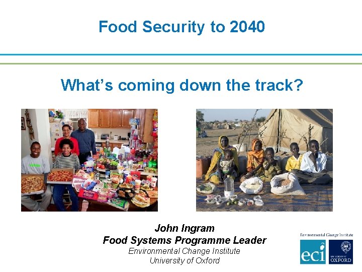 Food Security to 2040 What’s coming down the track? John Ingram Food Systems Programme