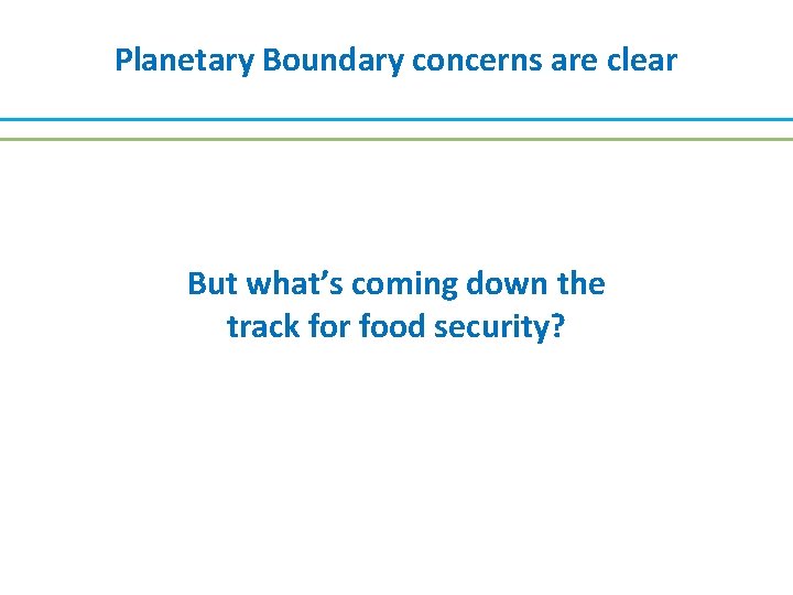 Background Planetary Boundary concerns are clear But what’s coming down the track for food
