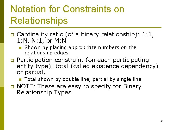 Notation for Constraints on Relationships p Cardinality ratio (of a binary relationship): 1: 1,