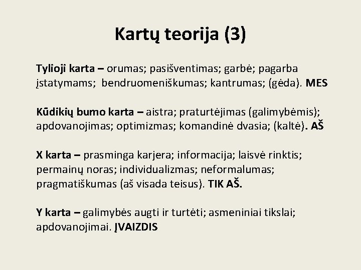 Kartų teorija (3) Tylioji karta – orumas; pasišventimas; garbė; pagarba įstatymams; bendruomeniškumas; kantrumas; (gėda). Kartų teorija (3) Tylioji karta – orumas; pasišventimas; garbė; pagarba įstatymams; bendruomeniškumas; kantrumas; (gėda).