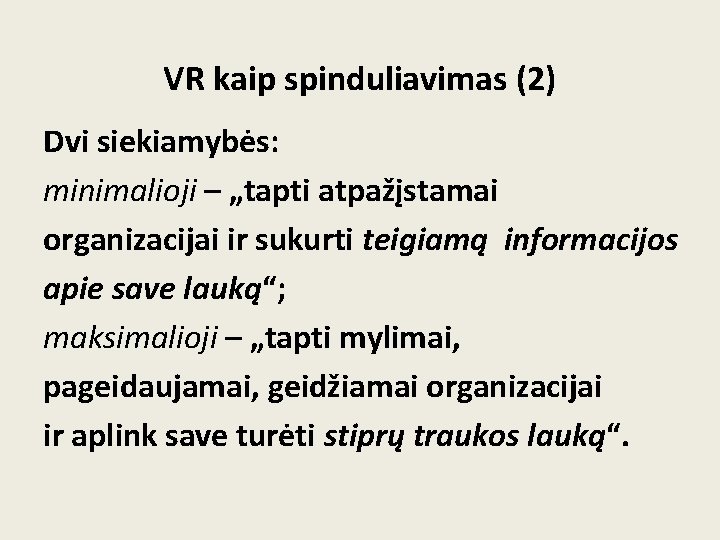 VR kaip spinduliavimas (2) Dvi siekiamybės: minimalioji – „tapti atpažįstamai organizacijai ir sukurti teigiamą