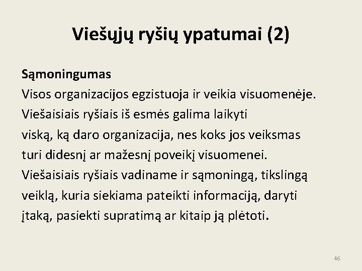 Viešųjų ryšių ypatumai (2) Sąmoningumas Visos organizacijos egzistuoja ir veikia visuomenėje. Viešaisiais ryšiais iš