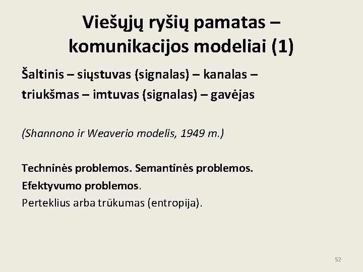 Viešųjų ryšių pamatas – komunikacijos modeliai (1) Šaltinis – siųstuvas (signalas) – kanalas – Viešųjų ryšių pamatas – komunikacijos modeliai (1) Šaltinis – siųstuvas (signalas) – kanalas –