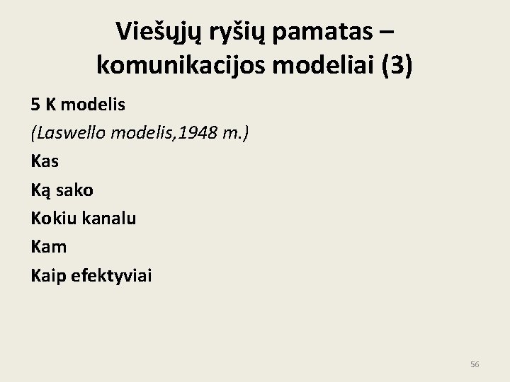 Viešųjų ryšių pamatas – komunikacijos modeliai (3) 5 K modelis (Laswello modelis, 1948 m. Viešųjų ryšių pamatas – komunikacijos modeliai (3) 5 K modelis (Laswello modelis, 1948 m.