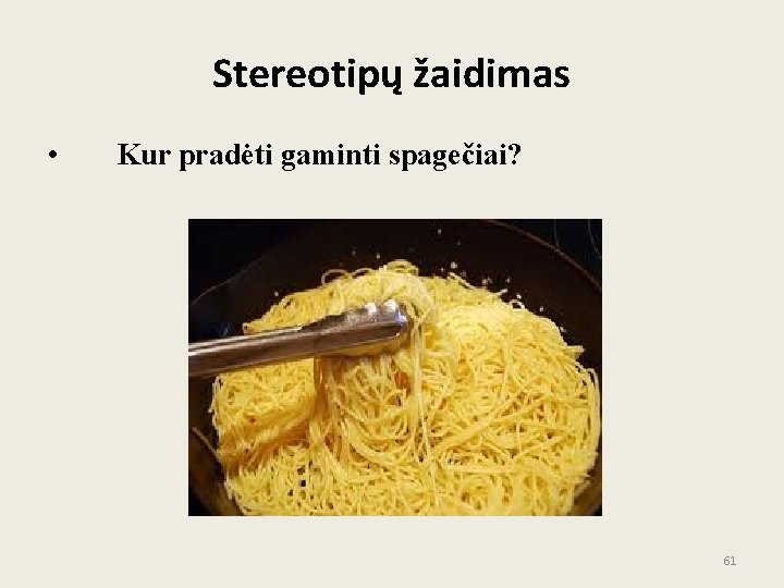 Stereotipų žaidimas • Kur pradėti gaminti spagečiai? 61 