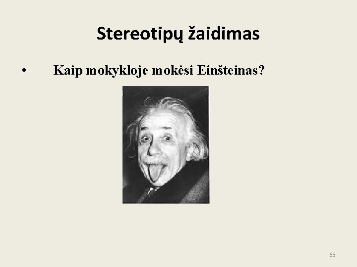 Stereotipų žaidimas • Kaip mokykloje mokėsi Einšteinas? 65 