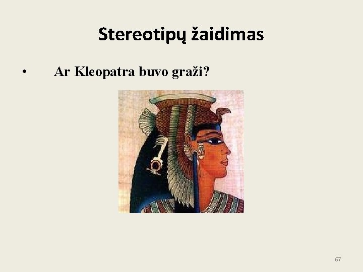 Stereotipų žaidimas • Ar Kleopatra buvo graži? 67 