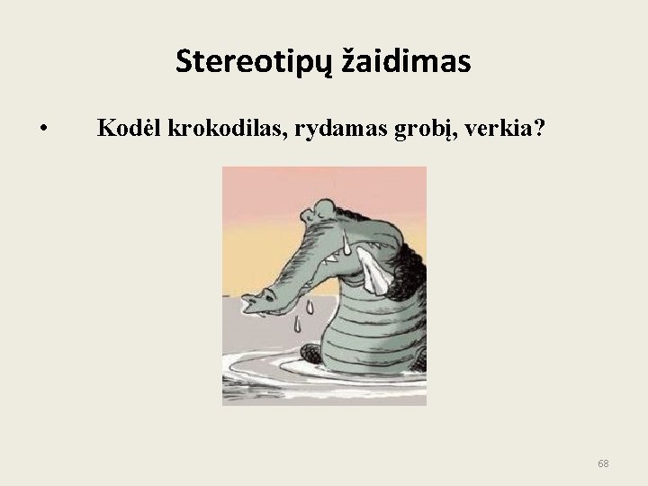 Stereotipų žaidimas • Kodėl krokodilas, rydamas grobį, verkia? 68 