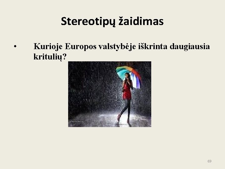 Stereotipų žaidimas • Kurioje Europos valstybėje iškrinta daugiausia kritulių? 69 