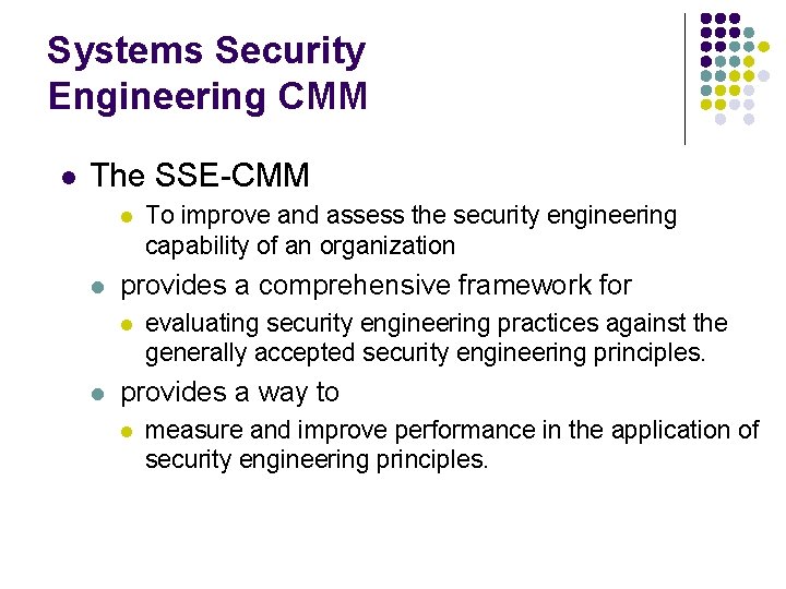 Systems Security Engineering CMM l The SSE-CMM l l provides a comprehensive framework for