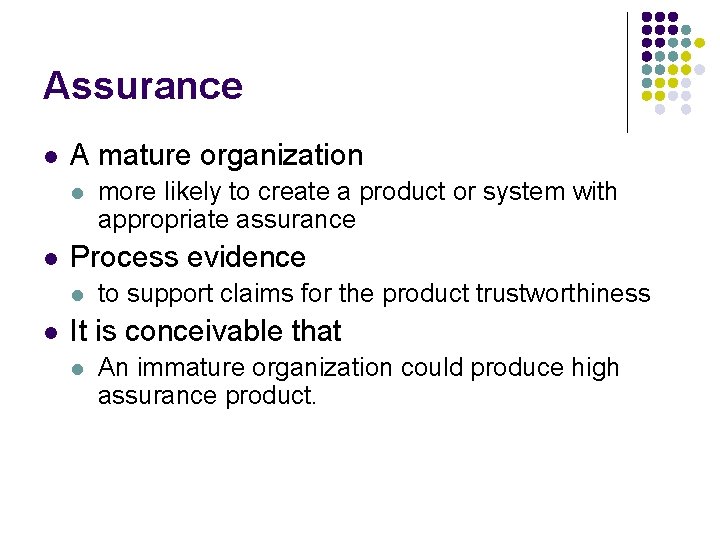 Assurance l A mature organization l l Process evidence l l more likely to