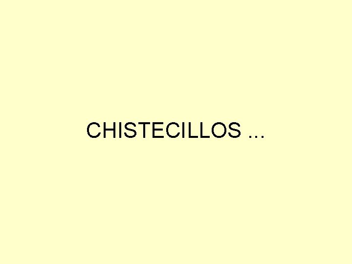 CHISTECILLOS. . . 