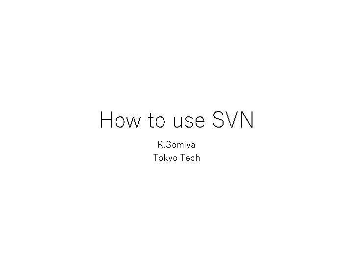 How to use SVN K. Somiya Tokyo Tech 
