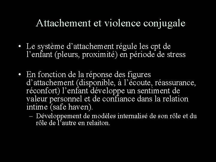 Attachement et violence conjugale • Le système d’attachement régule les cpt de l’enfant (pleurs,