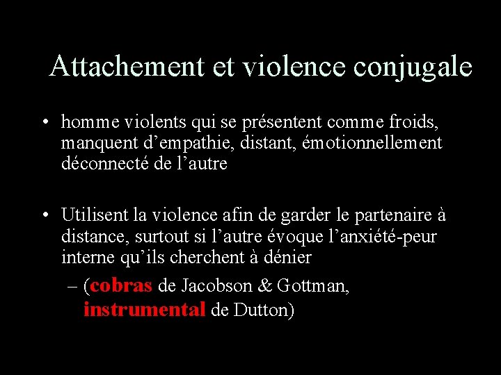 Attachement et violence conjugale • homme violents qui se présentent comme froids, manquent d’empathie,