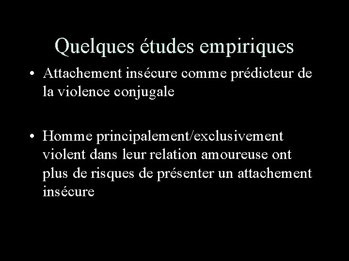 Quelques études empiriques • Attachement insécure comme prédicteur de la violence conjugale • Homme