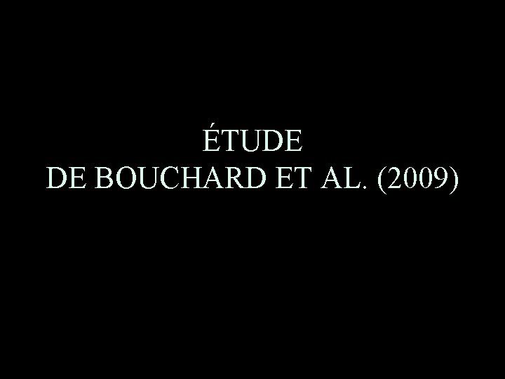 ÉTUDE DE BOUCHARD ET AL. (2009) 