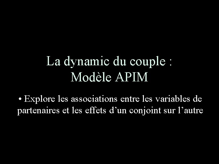 La dynamic du couple : Modèle APIM • Explore les associations entre les variables