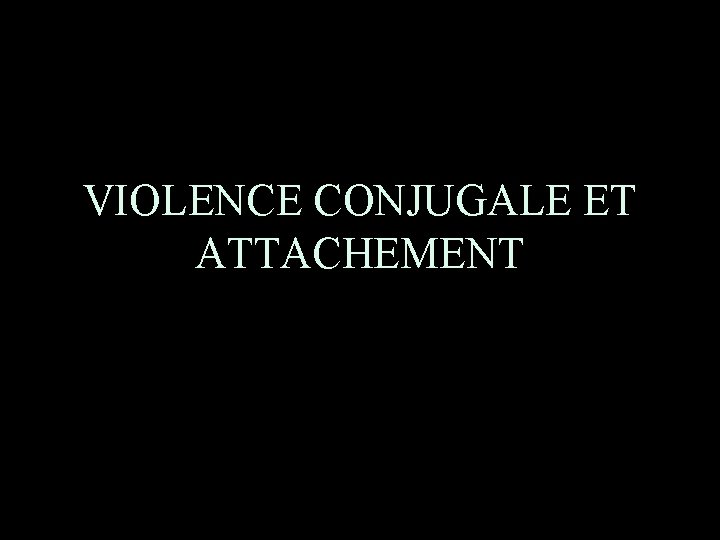 VIOLENCE CONJUGALE ET ATTACHEMENT 