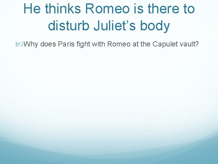 He thinks Romeo is there to disturb Juliet’s body Why does Paris fight with