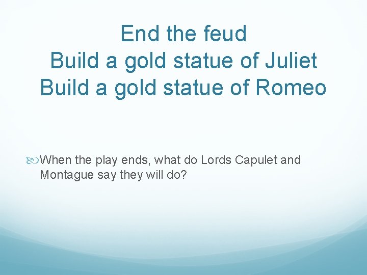 End the feud Build a gold statue of Juliet Build a gold statue of