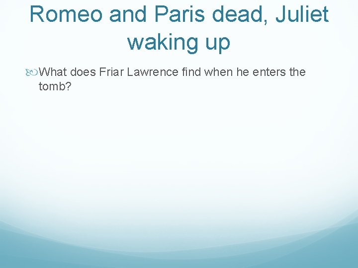 Romeo and Paris dead, Juliet waking up What does Friar Lawrence find when he
