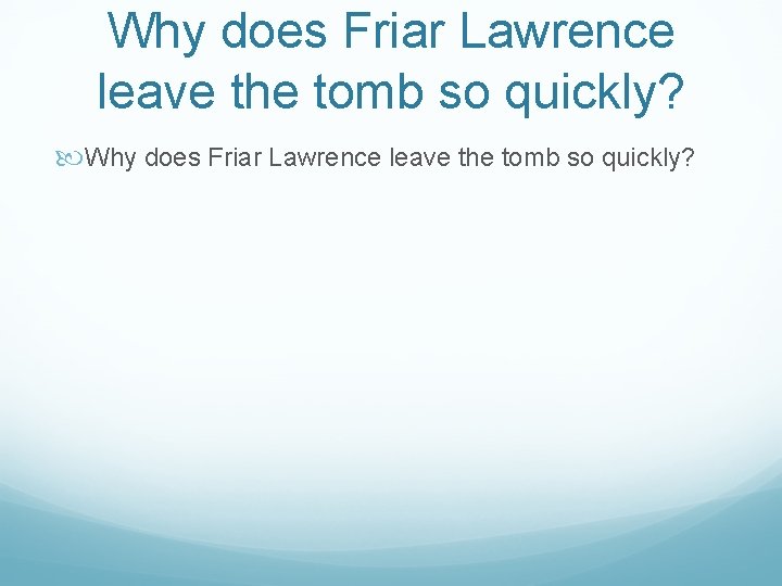 Why does Friar Lawrence leave the tomb so quickly? 