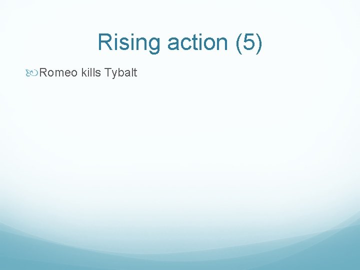 Rising action (5) Romeo kills Tybalt 
