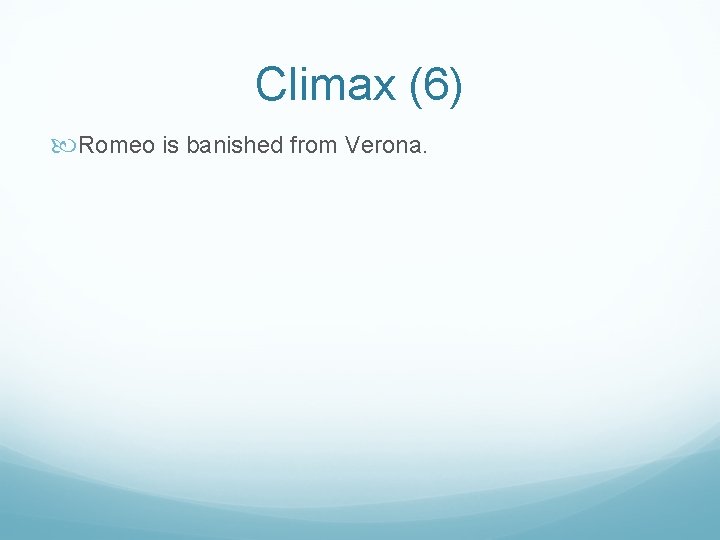 Climax (6) Romeo is banished from Verona. 